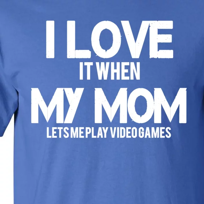 I Love It When My Mom Lets Me Play Video Games Funny Great Gift Tall T-Shirt