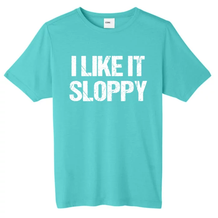 I Like It Sloppy Bbq Grill Barbecue Cool Gift ChromaSoft Performance T-Shirt