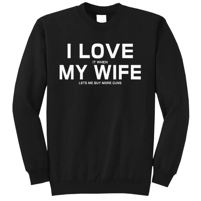 I Love It When My Wife Lets Me Buy More Guns Sweatshirt