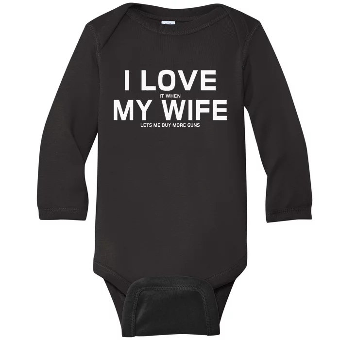 I Love It When My Wife Lets Me Buy More Guns Baby Long Sleeve Bodysuit