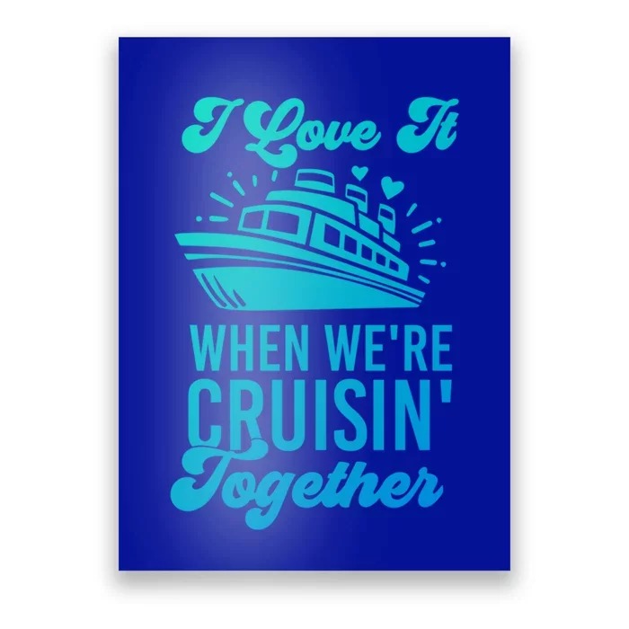 I Love It When Were Cruisin Together Family Trip Cruise Meaningful Gift Poster