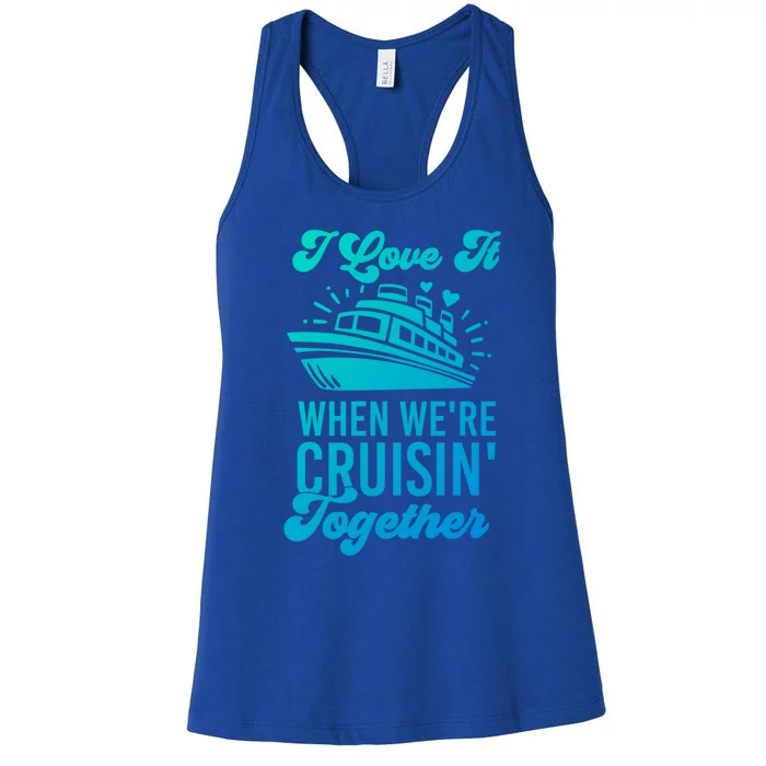 I Love It When Were Cruisin Together Family Trip Cruise Meaningful Gift Women's Racerback Tank