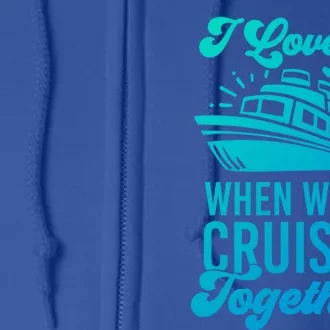 I Love It When Were Cruisin Together Family Trip Cruise Meaningful Gift Full Zip Hoodie