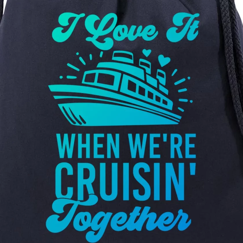 I Love It When Were Cruisin Together Family Trip Cruise Meaningful Gift Drawstring Bag