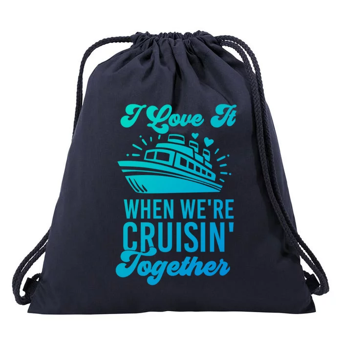 I Love It When Were Cruisin Together Family Trip Cruise Meaningful Gift Drawstring Bag