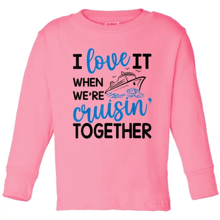 I Love It When Were Cruisin Together Meaningful Gift Toddler Long Sleeve Shirt