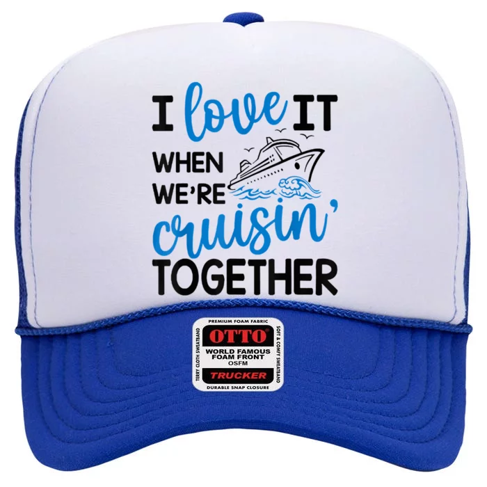 I Love It When Were Cruisin Together Meaningful Gift High Crown Mesh Trucker Hat