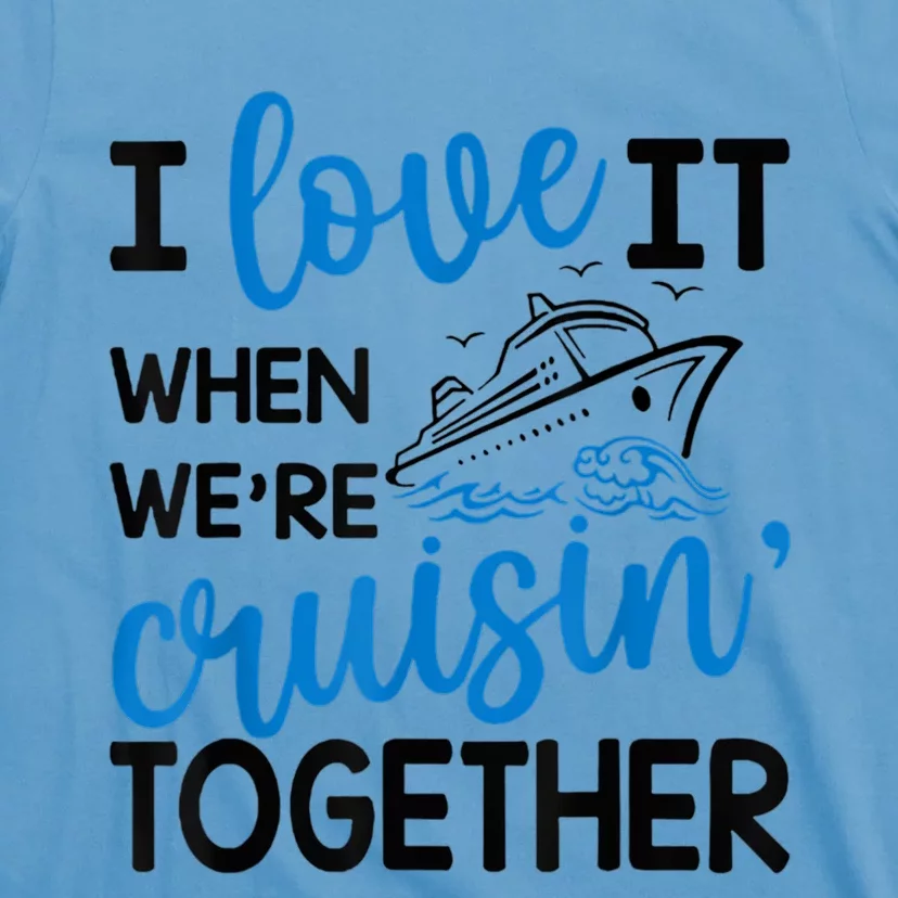 I Love It When Were Cruisin Together Meaningful Gift T-Shirt