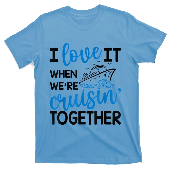 I Love It When Were Cruisin Together Meaningful Gift T-Shirt