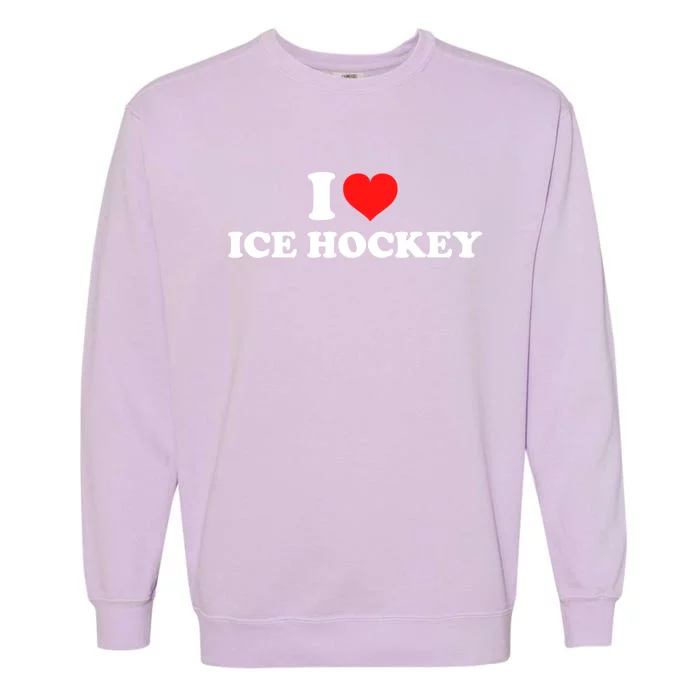 I Love Ice Hockey Gift Garment-Dyed Sweatshirt