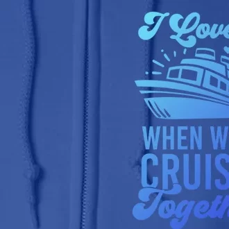 I Love It When Were Cruisin Together Family Trip Cruise Meaningful Gift Full Zip Hoodie