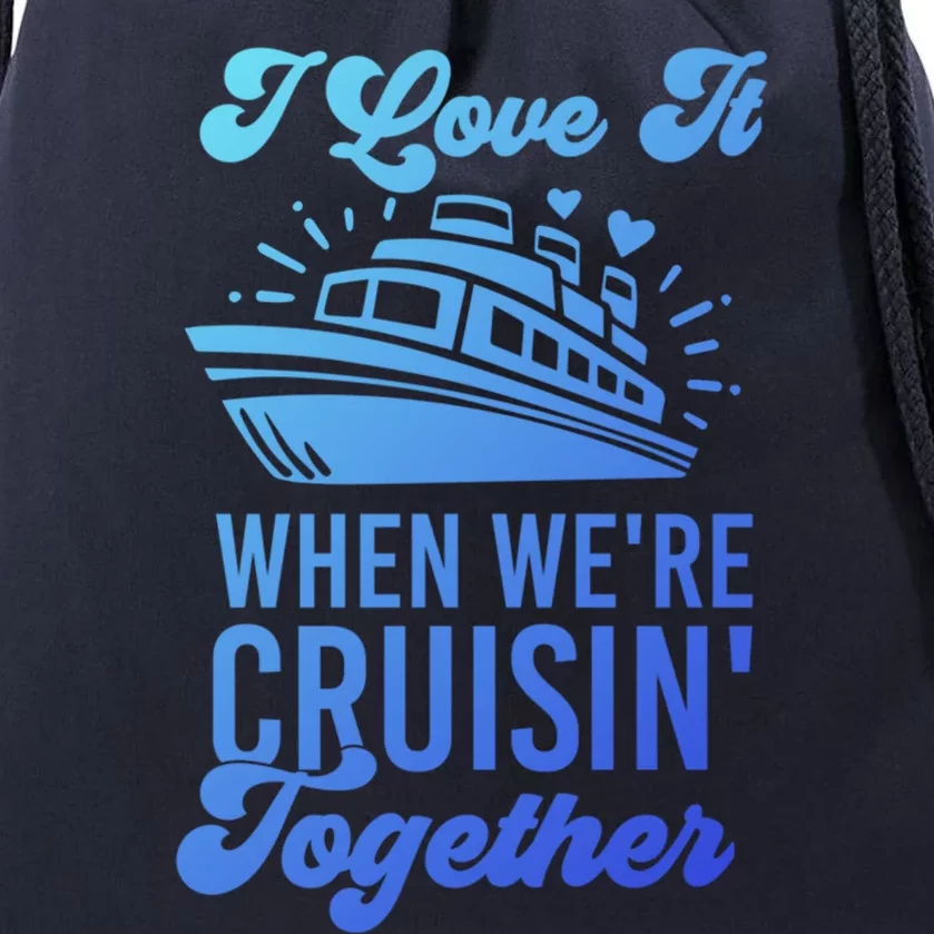 I Love It When Were Cruisin Together Family Trip Cruise Meaningful Gift Drawstring Bag