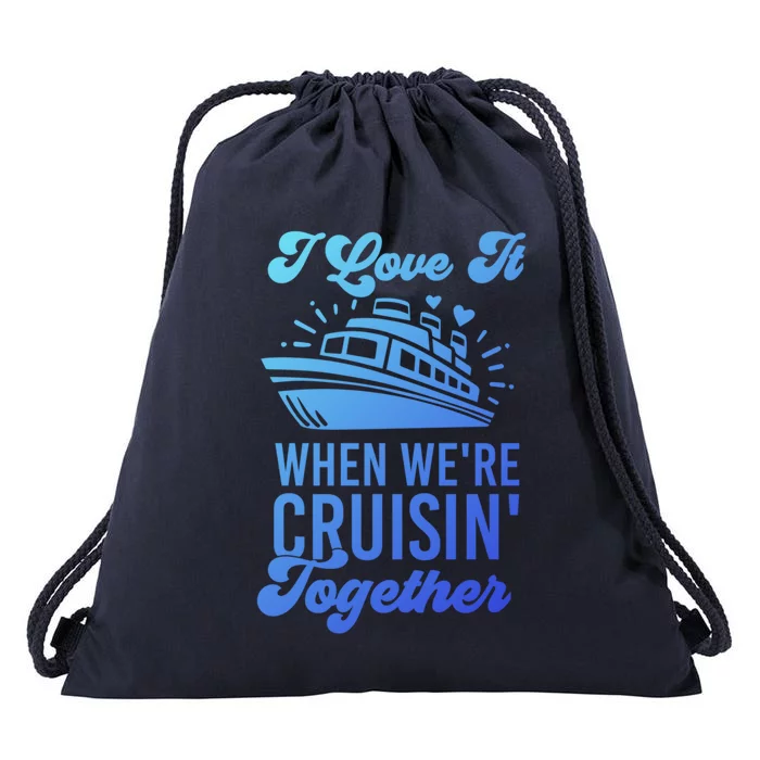 I Love It When Were Cruisin Together Family Trip Cruise Meaningful Gift Drawstring Bag