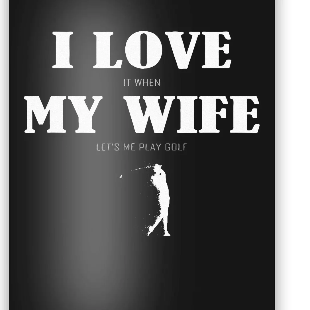 I Love It When My Wife Lets Me Play Golf Funny Poster