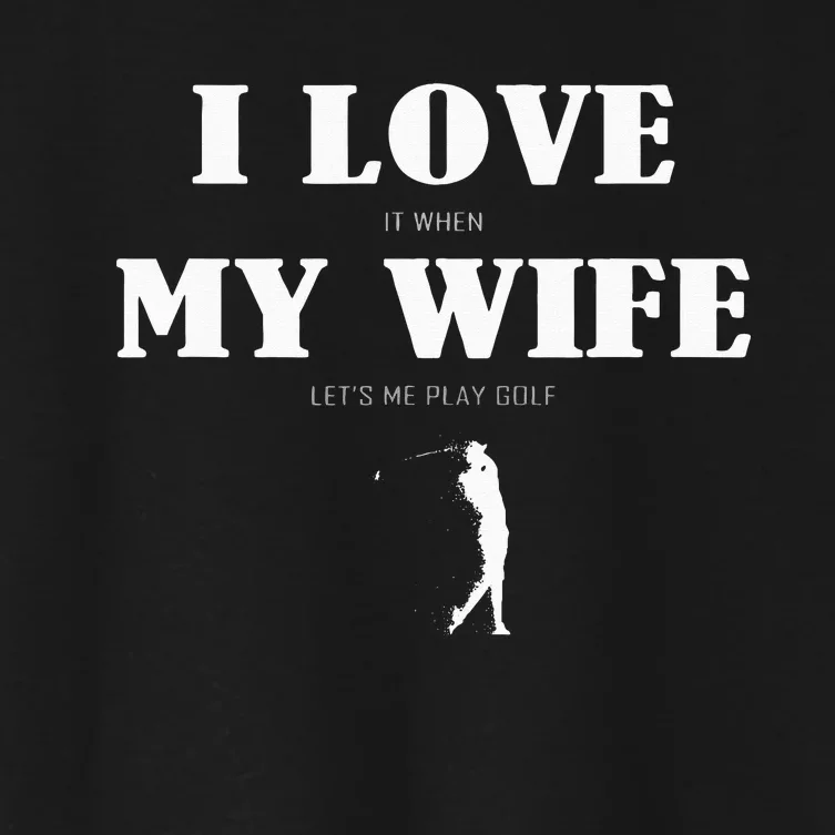 I Love It When My Wife Lets Me Play Golf Funny Women's Crop Top Tee