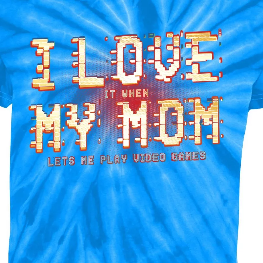 I Love It When My Mom Lets Me Play Video Games Gaming Funny Cute Gift Kids Tie-Dye T-Shirt