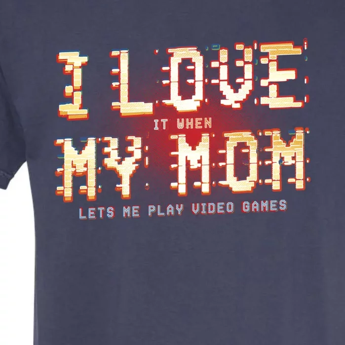 I Love It When My Mom Lets Me Play Video Games Gaming Funny Cute Gift Garment-Dyed Heavyweight T-Shirt