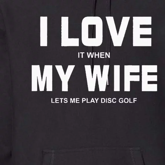 I Love It When My Wife Lets Me Play Disc Golf Premium Hoodie