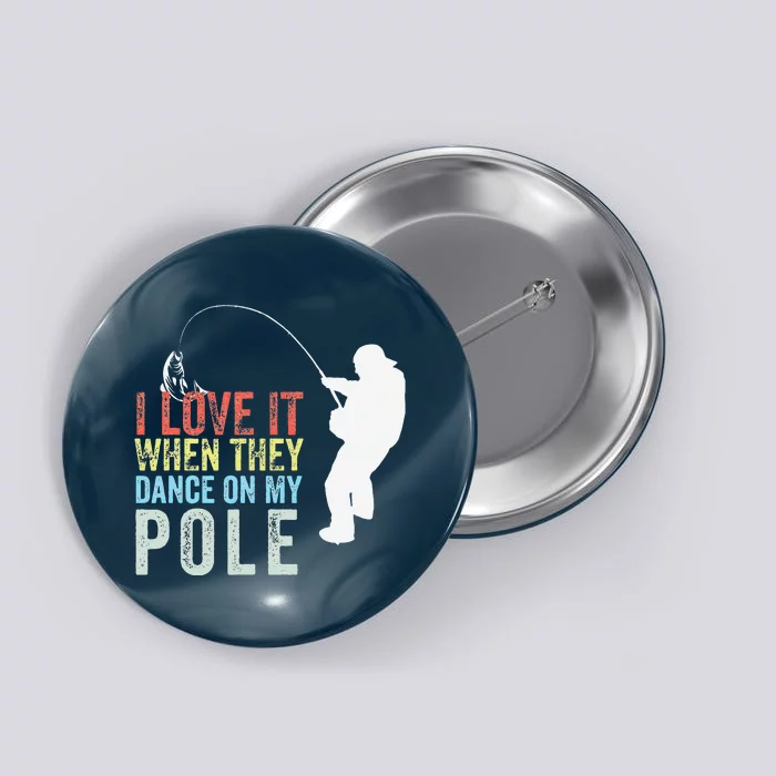 I Love It When They Dance On My Pole Fisherman Gag Gift Button