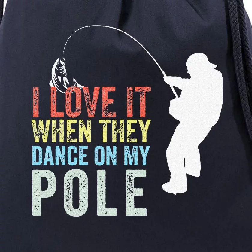 I Love It When They Dance On My Pole Fisherman Gag Gift Drawstring Bag