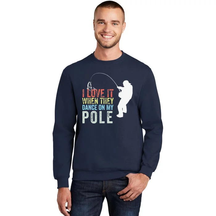 I Love It When They Dance On My Pole Fisherman Gag Gift Tall Sweatshirt