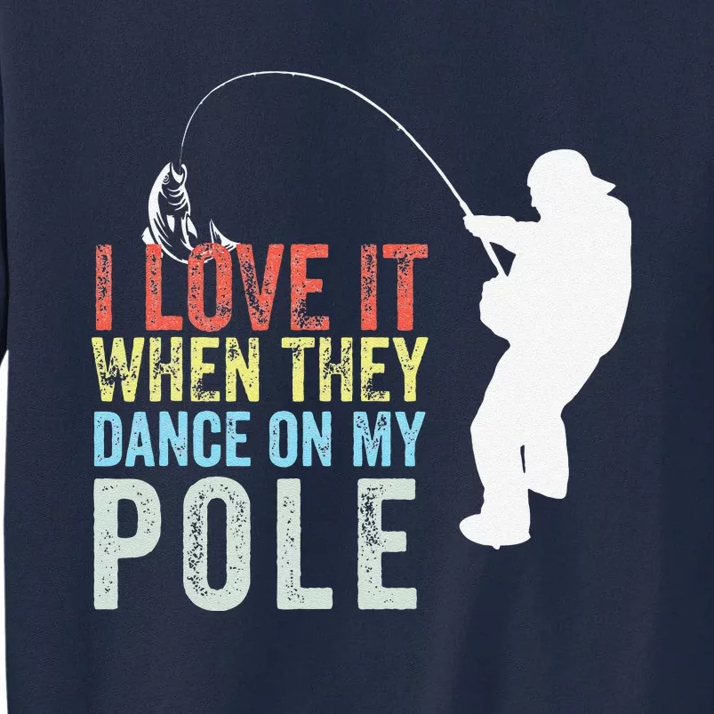 I Love It When They Dance On My Pole Fisherman Gag Gift Tall Sweatshirt