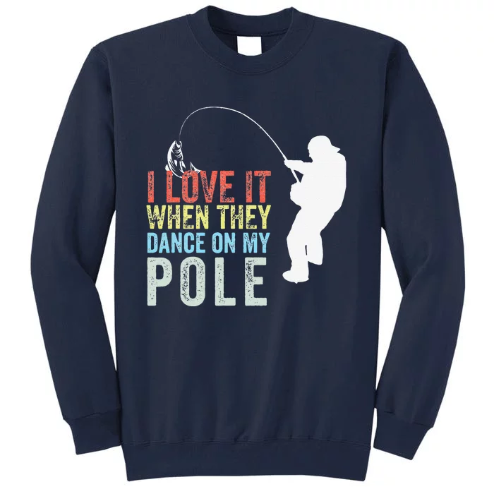 I Love It When They Dance On My Pole Fisherman Gag Gift Tall Sweatshirt