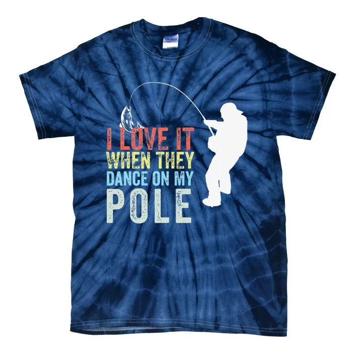 I Love It When They Dance On My Pole Fisherman Gag Gift Tie-Dye T-Shirt