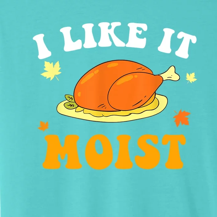 I Like It Moist Funny Thanksgiving Costume Turkey Leg Day Funny Gift ChromaSoft Performance T-Shirt