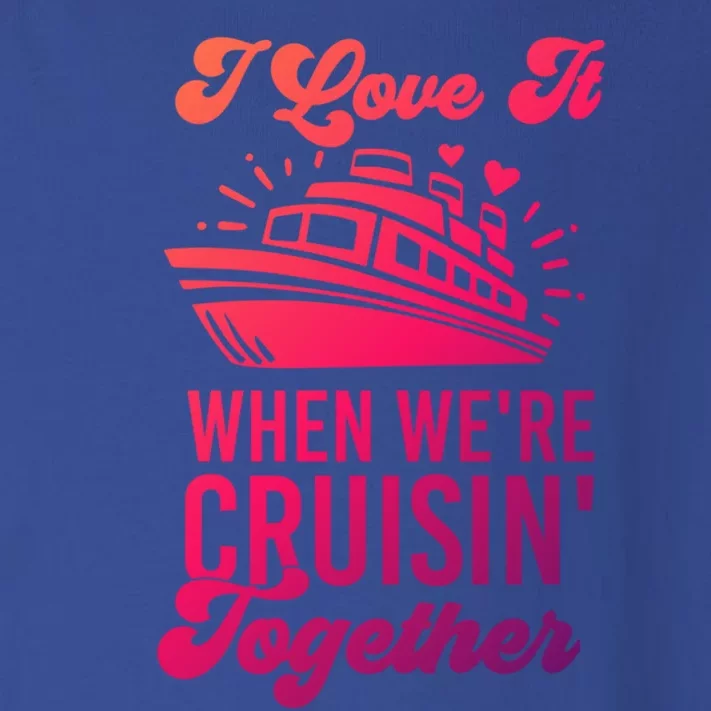 I Love It When Were Cruisin Together Family Trip Cruise Meaningful Gift Toddler Long Sleeve Shirt