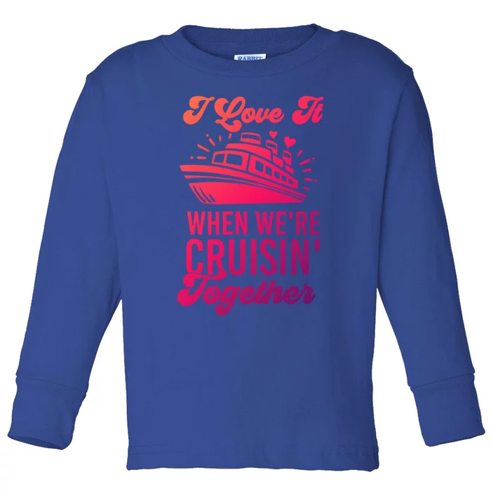 I Love It When Were Cruisin Together Family Trip Cruise Meaningful Gift Toddler Long Sleeve Shirt