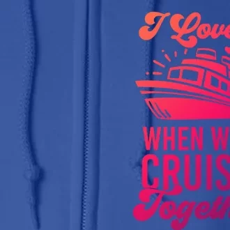 I Love It When Were Cruisin Together Family Trip Cruise Meaningful Gift Full Zip Hoodie