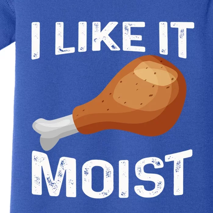 I Like It Moist Funny Thanksgiving Day Design Turkey Leg Gift Baby Bodysuit