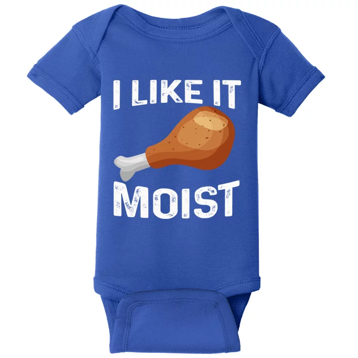 I Like It Moist Funny Thanksgiving Day Design Turkey Leg Gift Baby Bodysuit