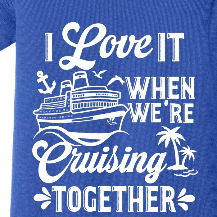 I Love It When Were Cruisin Together Family Trip Cruise Gift Baby Bodysuit