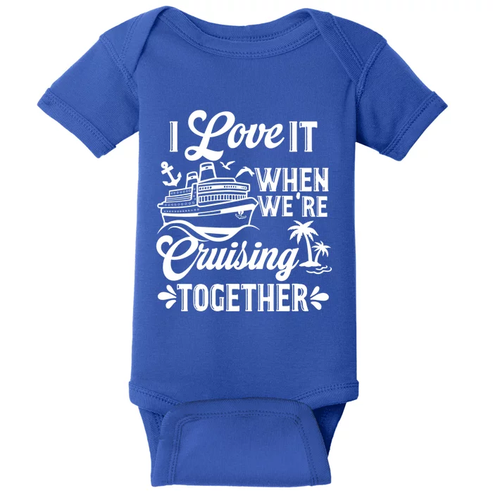 I Love It When Were Cruisin Together Family Trip Cruise Gift Baby Bodysuit