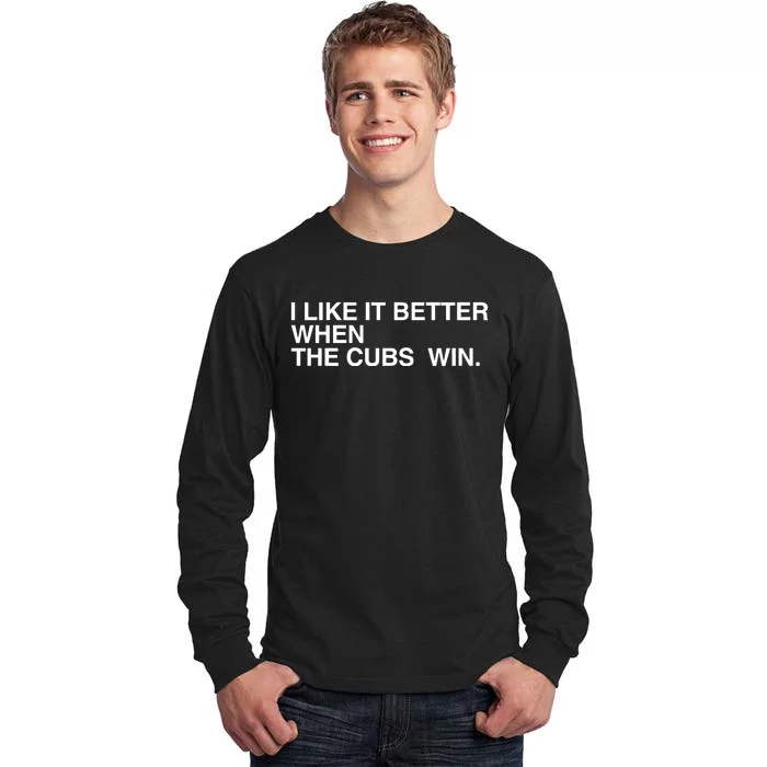 I Like It Better When The Cubs Win Tall Long Sleeve T-Shirt