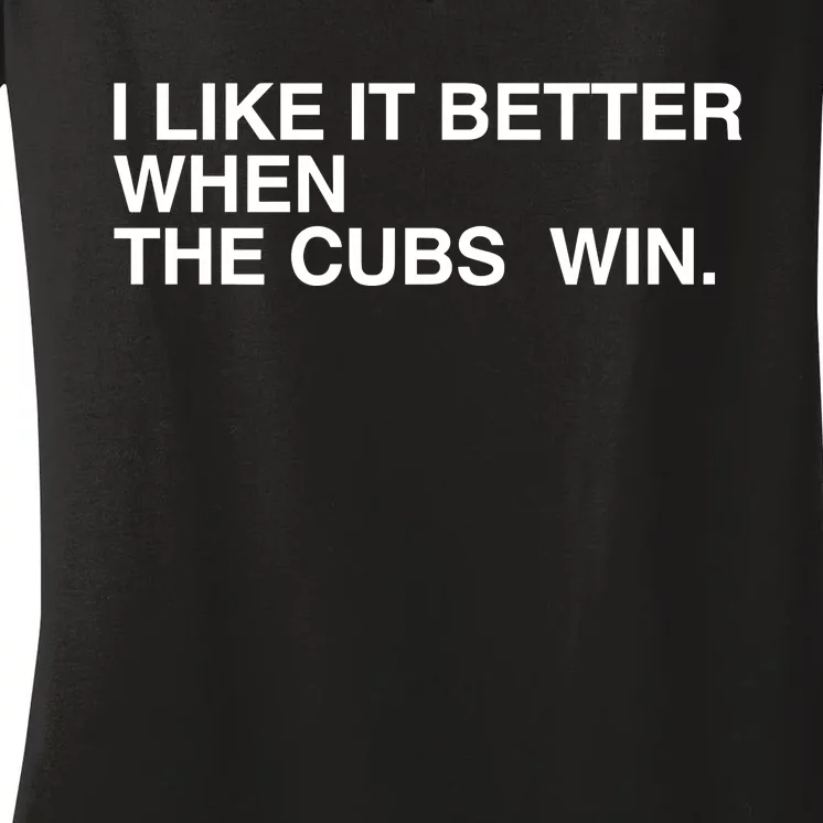 I Like It Better When The Cubs Win Women's V-Neck T-Shirt