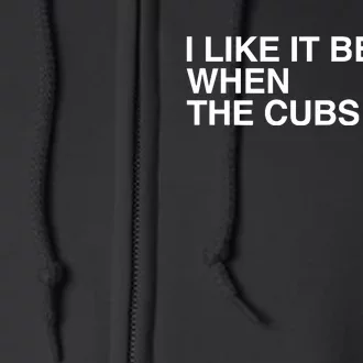 I Like It Better When The Cubs Win Full Zip Hoodie