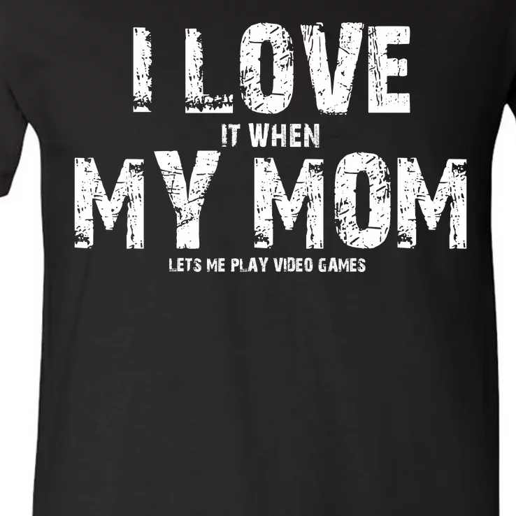 I Love It When My MOM Lets Me Play Video Games V-Neck T-Shirt