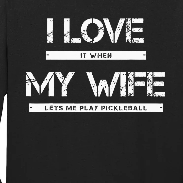 I Love It When My Wife Lets Me Play Pickleball Tall Long Sleeve T-Shirt