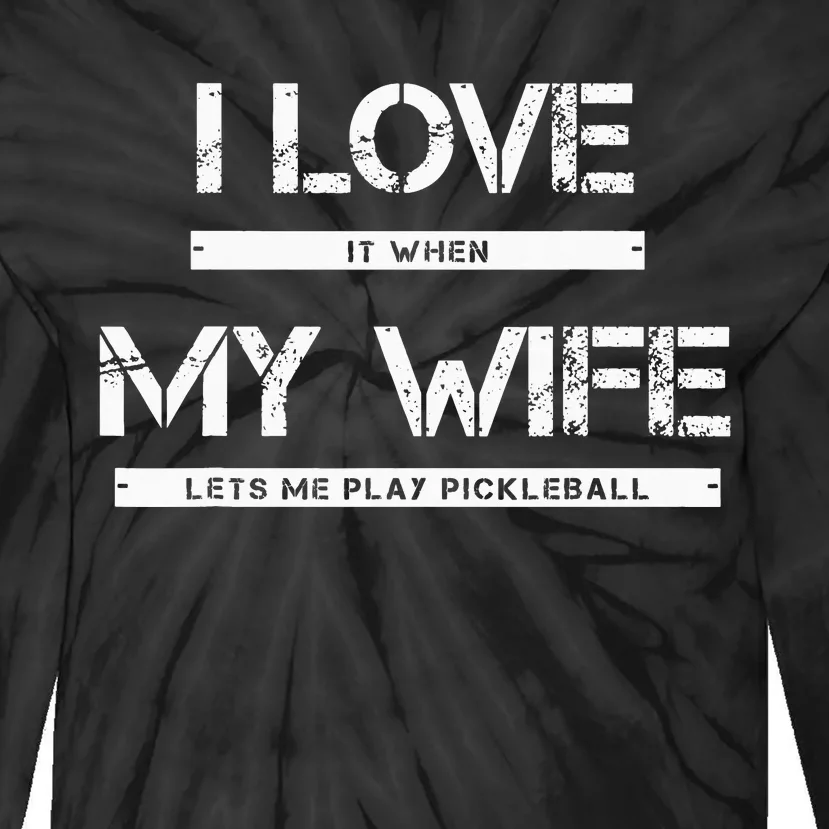 I Love It When My Wife Lets Me Play Pickleball Tie-Dye Long Sleeve Shirt