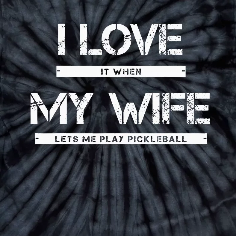 I Love It When My Wife Lets Me Play Pickleball Tie-Dye T-Shirt