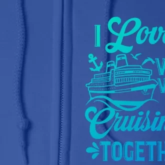 I Love It When Were Cruisin Together Family Trip Cruise Gift Full Zip Hoodie