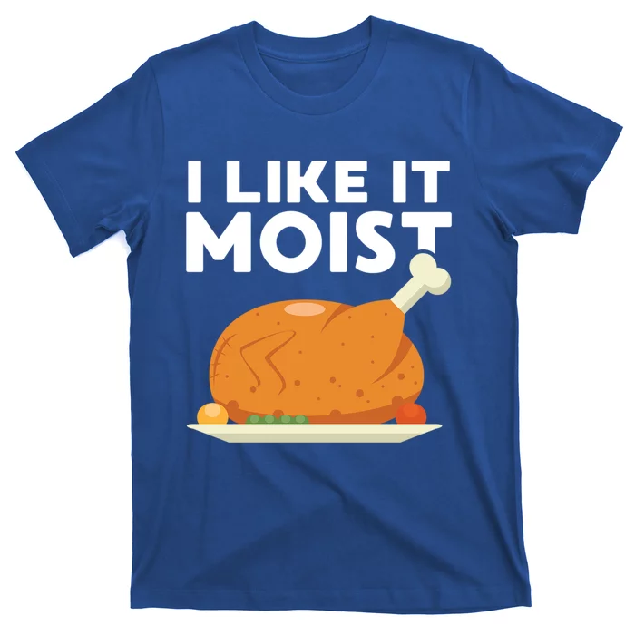 I Like It Moist Funny Thanksgiving Dinner Turkey Eating Joke Gift T-Shirt