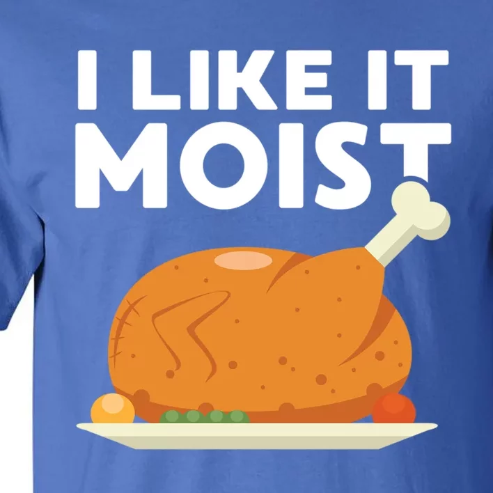 I Like It Moist Funny Thanksgiving Dinner Turkey Eating Joke Gift Tall T-Shirt