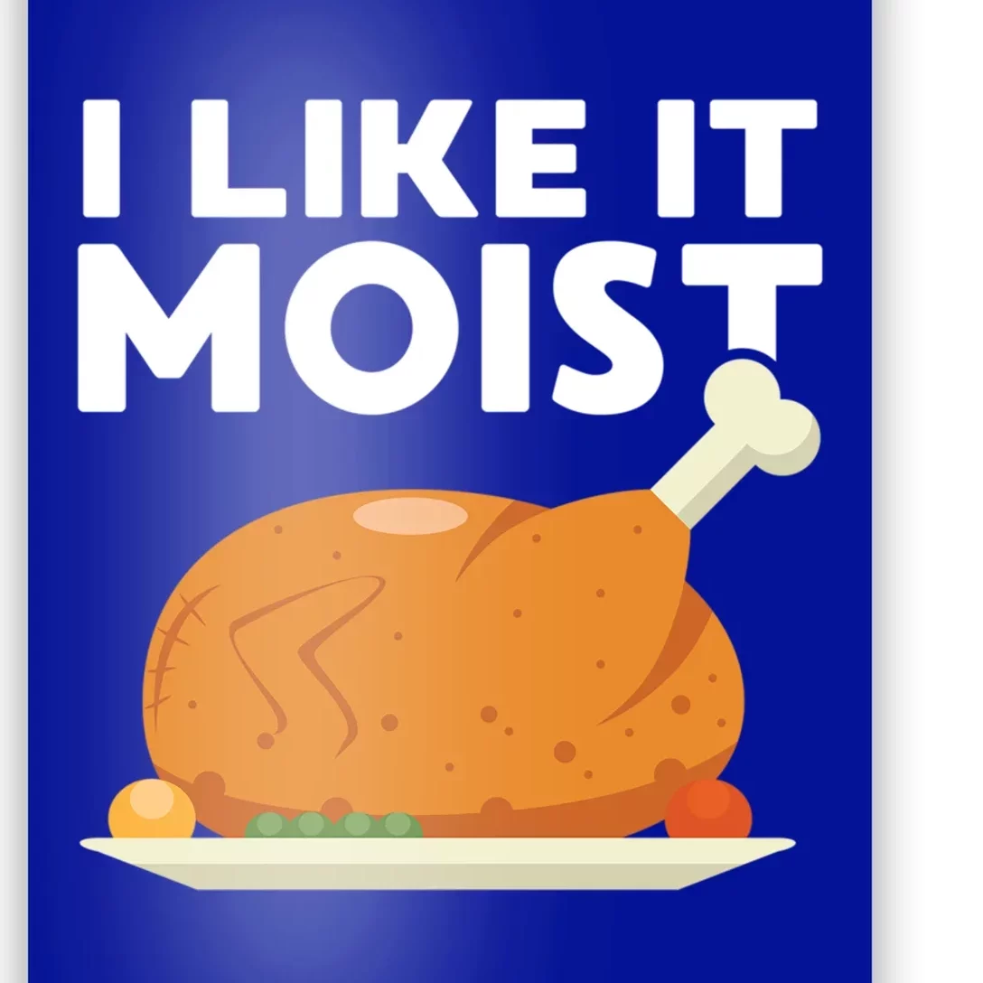 I Like It Moist Funny Thanksgiving Dinner Turkey Eating Joke Gift Poster