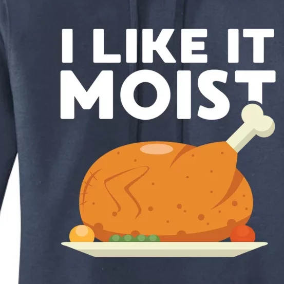 I Like It Moist Funny Thanksgiving Dinner Turkey Eating Joke Gift Women's Pullover Hoodie