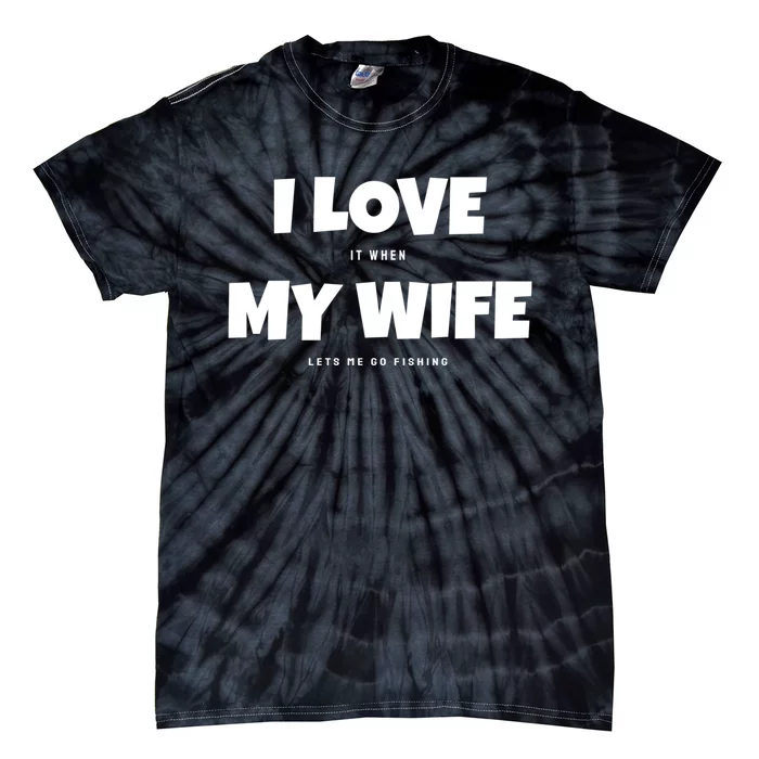 I Love It When My Wife Lets Me Go Fishing Funny DadS Saying Tie-Dye T-Shirt