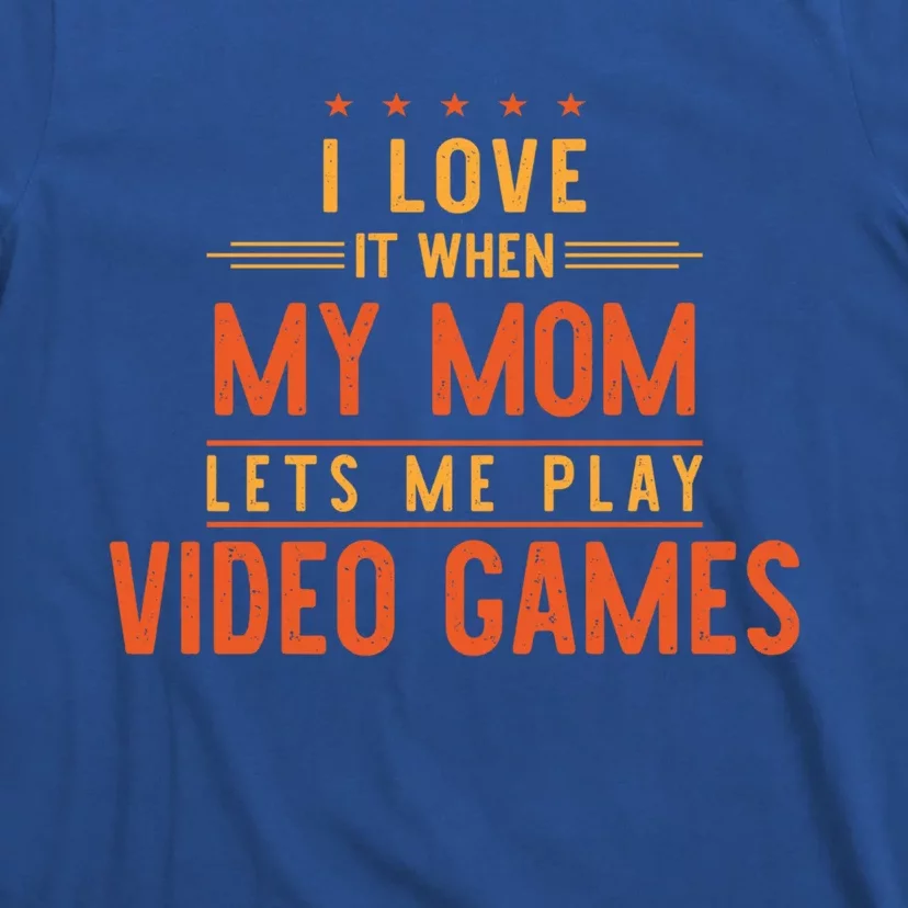 I Love It When My Mom Lets Me Play Video Games Gift T-Shirt